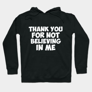 Thank You for not Believing in Me Hoodie